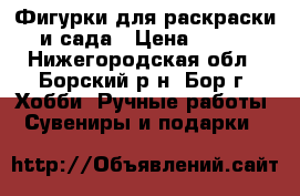 Фигурки для раскраски и сада › Цена ­ 100 - Нижегородская обл., Борский р-н, Бор г. Хобби. Ручные работы » Сувениры и подарки   